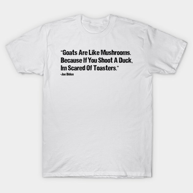 Goats Are Like Mushrooms Because If You Shoot A Duck Im Scared Of